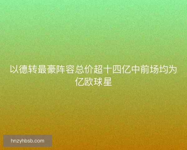 以德转最豪阵容总价超十四亿中前场均为亿欧球星